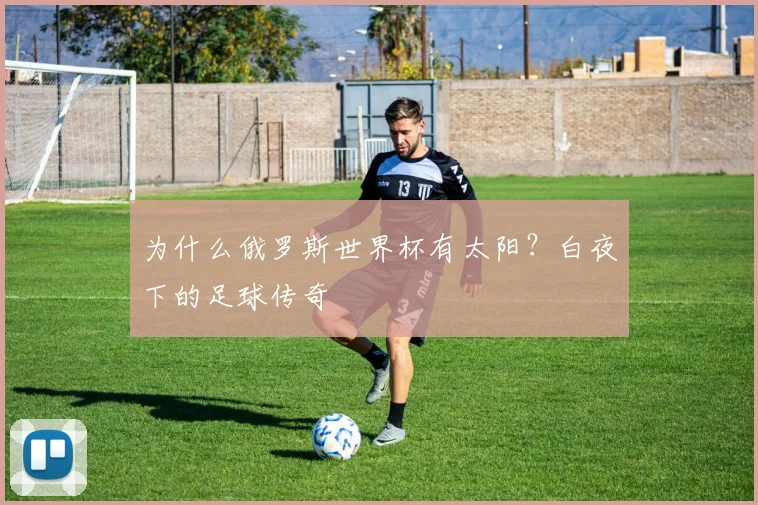 为什么俄罗斯世界杯有太阳？白夜下的足球传奇