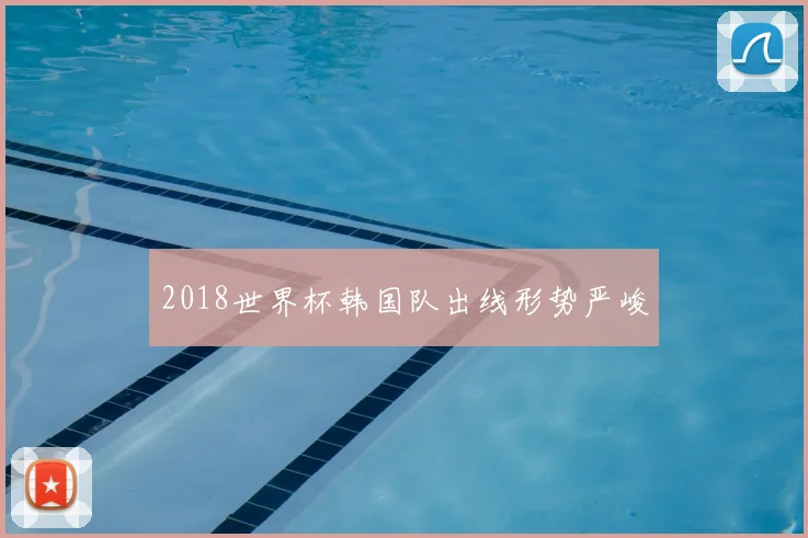 2018世界杯韩国队出线形势严峻