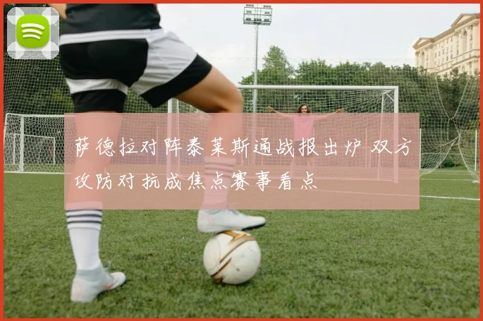 萨德拉对阵泰莱斯通战报出炉 双方攻防对抗成焦点赛事看点