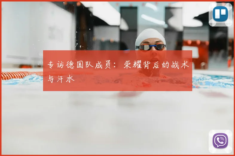 专访德国队成员:荣耀背后的战术与汗水