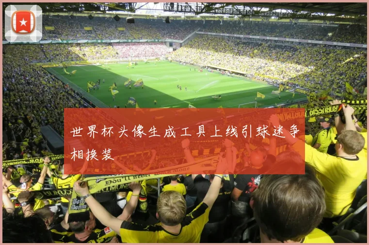 世界杯头像生成工具上线引球迷争相换装