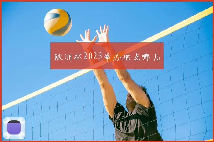 欧洲杯2023举办地点哪儿