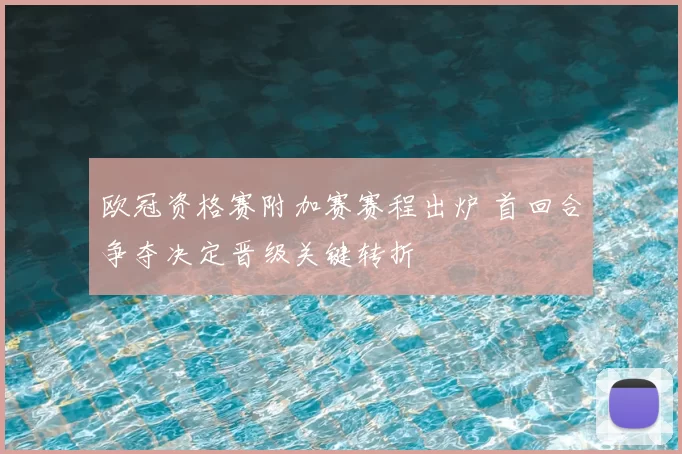 欧冠资格赛附加赛赛程出炉 首回合争夺决定晋级关键转折