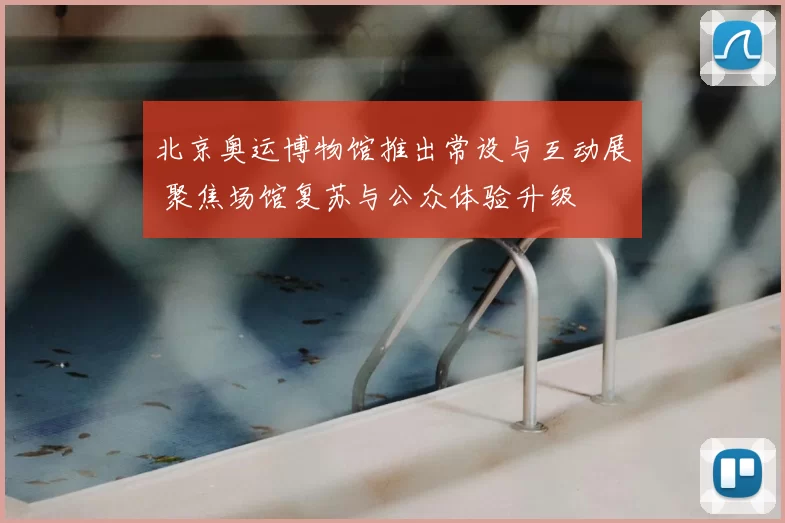 北京奥运博物馆推出常设与互动展 聚焦场馆复苏与公众体验升级