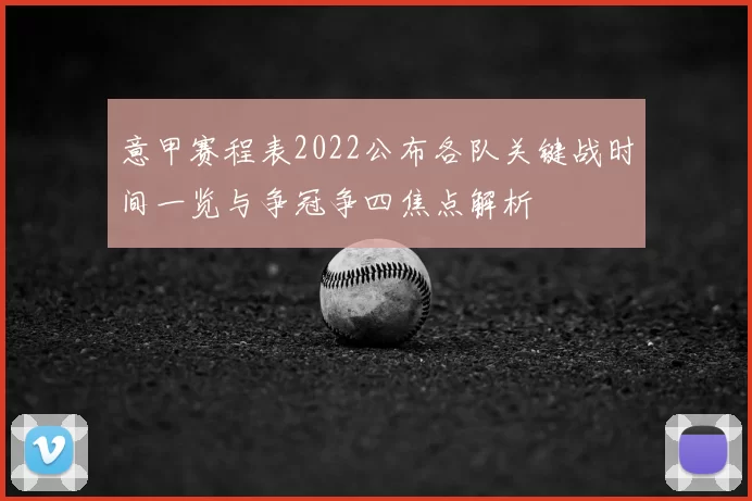意甲赛程表2022公布各队关键战时间一览与争冠争四焦点解析