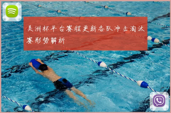 美洲杯平台赛程更新各队冲击淘汰赛形势解析